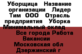 Уборщица › Название организации ­ Лидер Тим, ООО › Отрасль предприятия ­ Уборка › Минимальный оклад ­ 12 000 - Все города Работа » Вакансии   . Московская обл.,Дзержинский г.